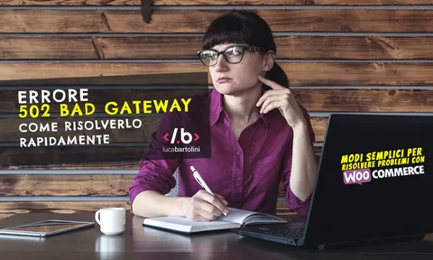 Errore 502 Bad gateway con WordPress o Woocommerce: come risolvere