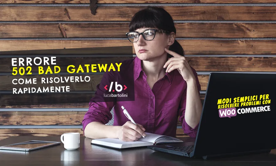 Errore 502 Bad gateway con WordPress o Woocommerce: come risolvere
