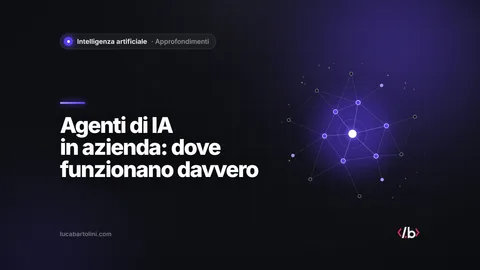 Agenti di IA in azienda: dove funzionano, dove falliscono e come partire
