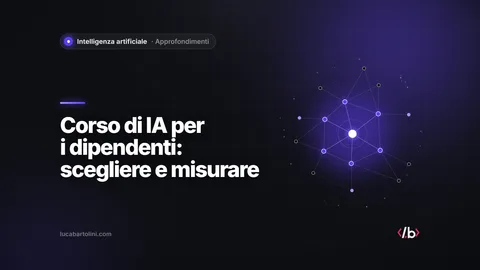 Corso di intelligenza artificiale per dipendenti: come sceglierlo, misurarlo e finanziarlo